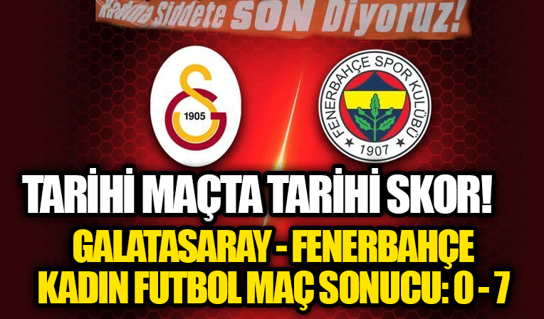 Galatasaray - Fenerbahçe kadın futbol maç sonucu: 0-7