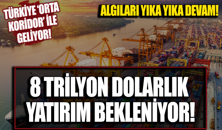 Türkiye orta koridor ile geliyor! 8 trilyon dolarlık yatırım bekleniyor