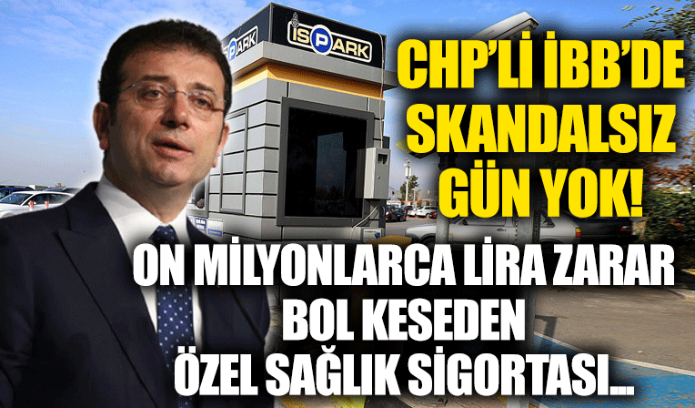 CHP'li İBB'de İSPARK 2020'de 41 milyon TL zarar etti! Aile üyelerine özel sağlık sigortası