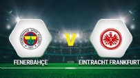 FENERBAHÇE - Fenerbahçe Eintracht Frankfurt Maçı Ne Zaman? Fenerbahçe Eintracht Maçı Saat Kaçta?