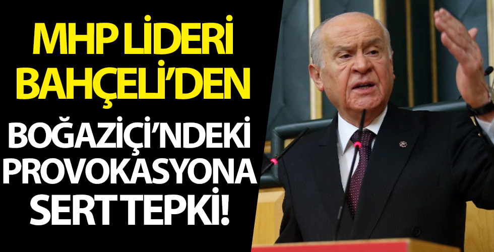 Bahçeli'den Boğaziçi'ndeki provokasyona çok sert tepki