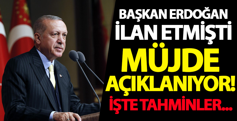 Başkan Erdoğan ilan etmişti: Müjde günü geldi