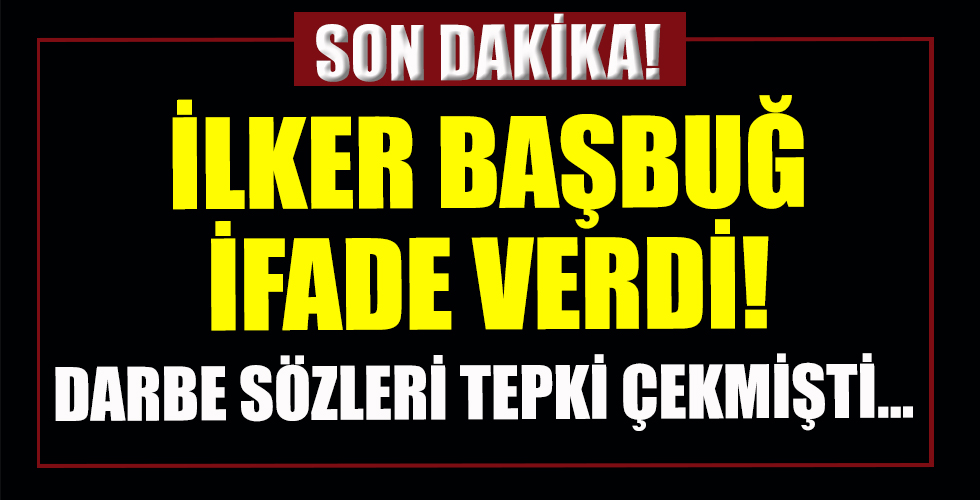 İlker Başbuğ'un ifadesi alındı!