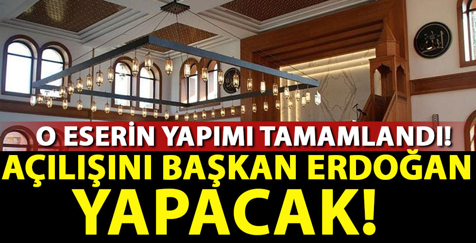 Tamamlandı! Açılışını Başkan Erdoğan yapacak!