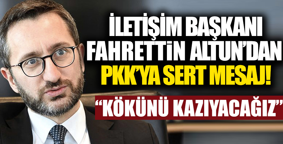 İletişim Başkanı Fahrettin Altun'dan PKK'ya net mesaj: Kökünü kazıyacağız