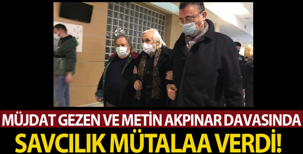 Metin Akpınar-Müjdat Gezen’in yargılandıkları davada savcılık mütalaa verdi