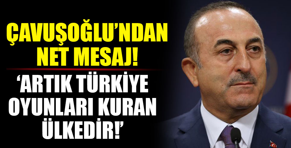 Çavuşoğlu: Artık Türkiye oyunları kuran ülkedir