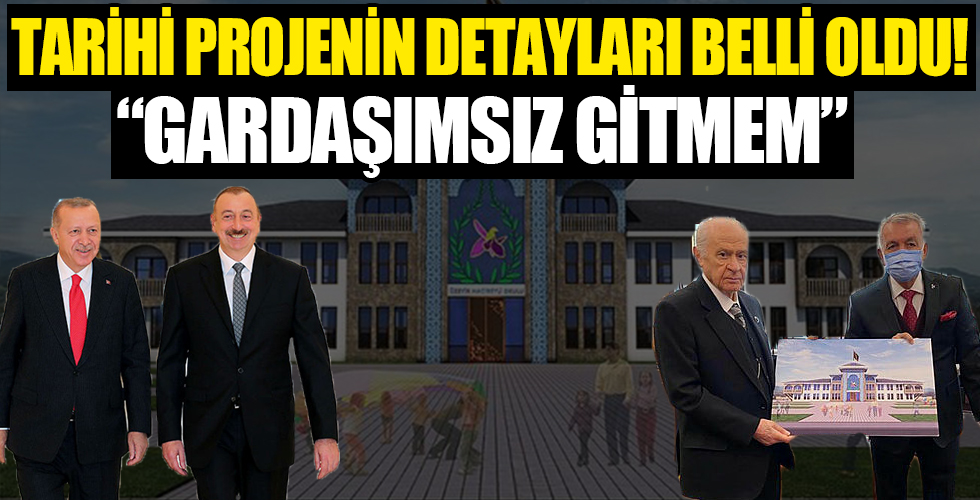Tarihi projenin detayları belli oldu! 'Gardaşımsız gitmem'