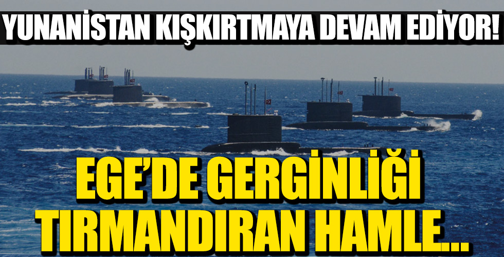 Yunanistan'dan gerginliği tırmandıran Ege faaliyeti!