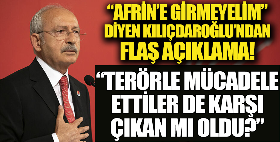 'Afrin’e girmeyelim' diyen Kılıçdaroğlu: Teröre karşı mücadele ettiler de karşı çıkan oldu mu?