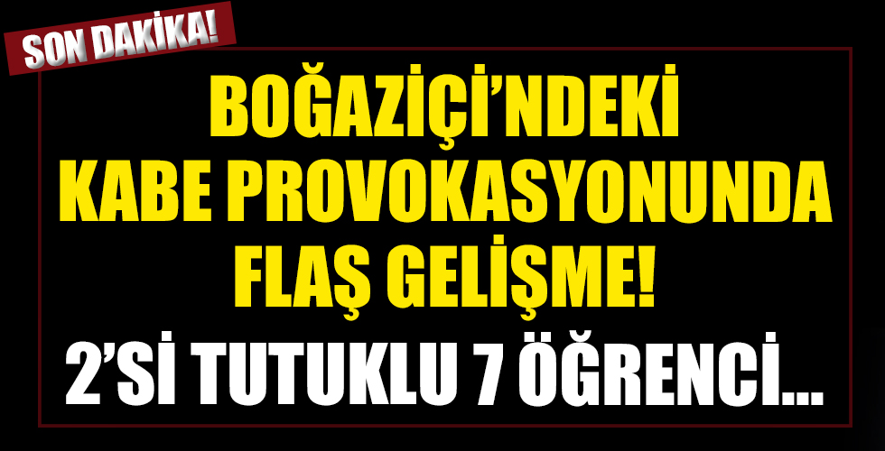 Boğaziçi Üniversitesi'ndeki Kabe provokasyonunda flaş gelişme!