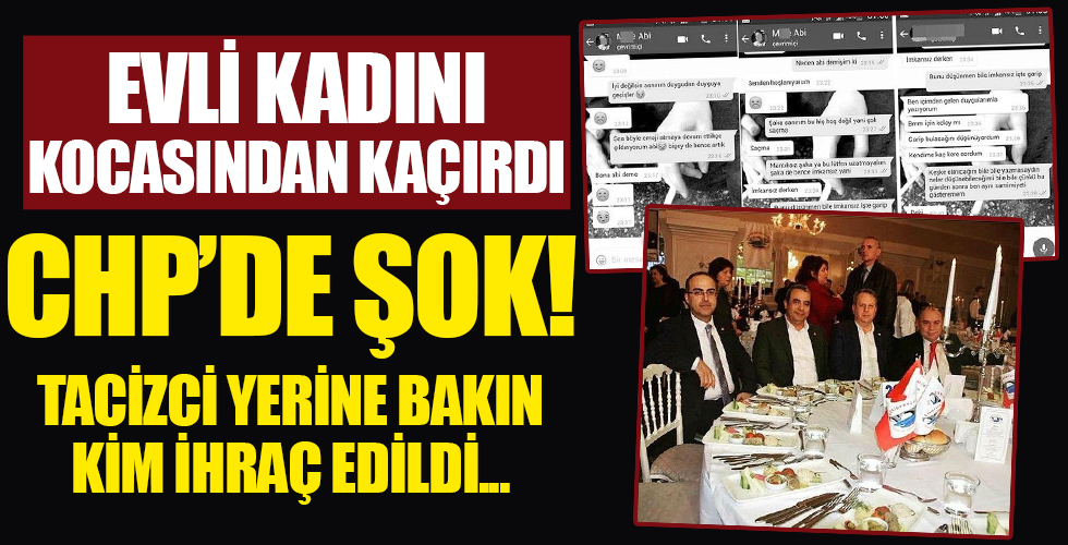 CHP'de tacizci yerine bakın kim ihraç edildi!