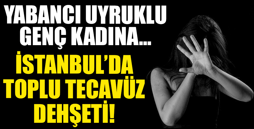 İstanbul'da toplu tecavüz! 5 kişi genç kadını kaçırıp...