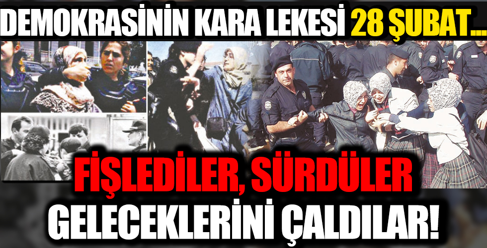 Türkiye demokrasi tarihinin kara lekesi: 28 Şubat! Fişlediler, sürdüler, geleceklerini çaldılar...