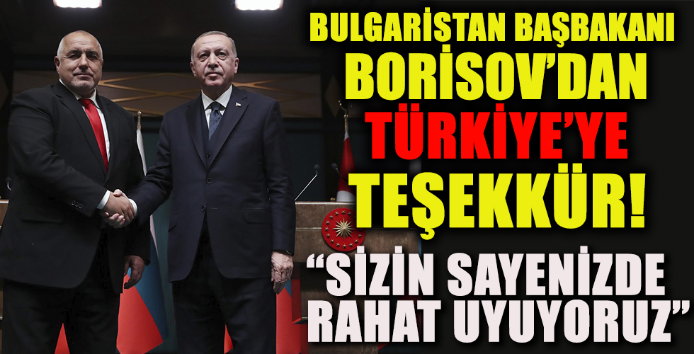 Bulgaristan Başbakanı Borisov: Türkler sayesinde rahat uyuyoruz