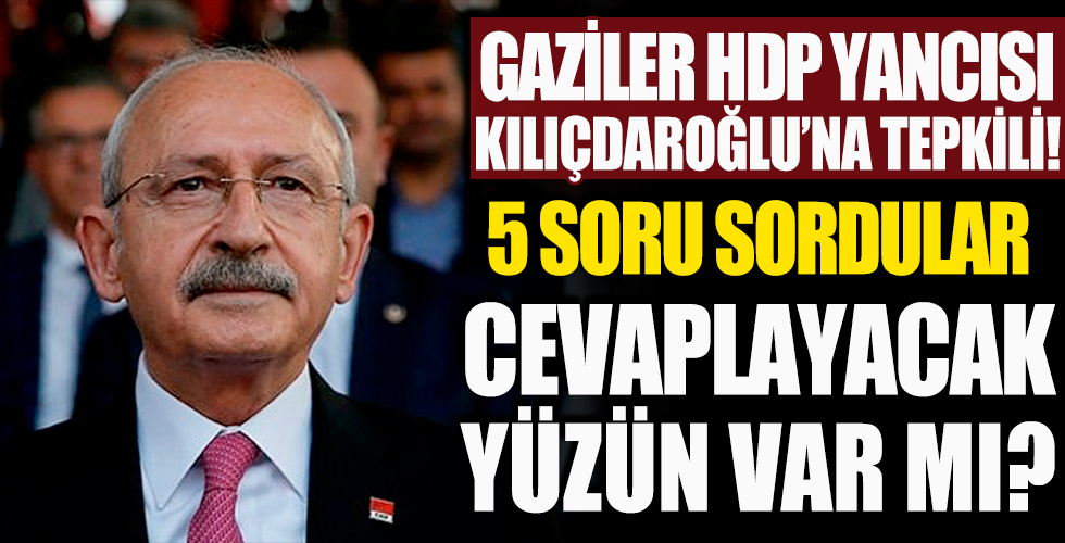 Gaziler HDP yancısı Kılıçdaroğlu'na tepkili! 5 soru yönelttiler... 'Bunlar aklınıza gelmedi mi?'