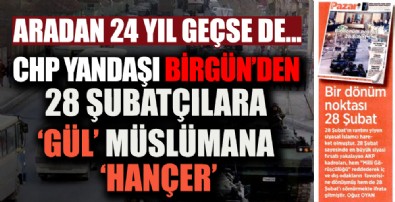 Üzerinden 24 yıl geçti ama… CHP yandaşı BirGün’den 28 Şubatçılara 'gül' Müslümana 'hançer'