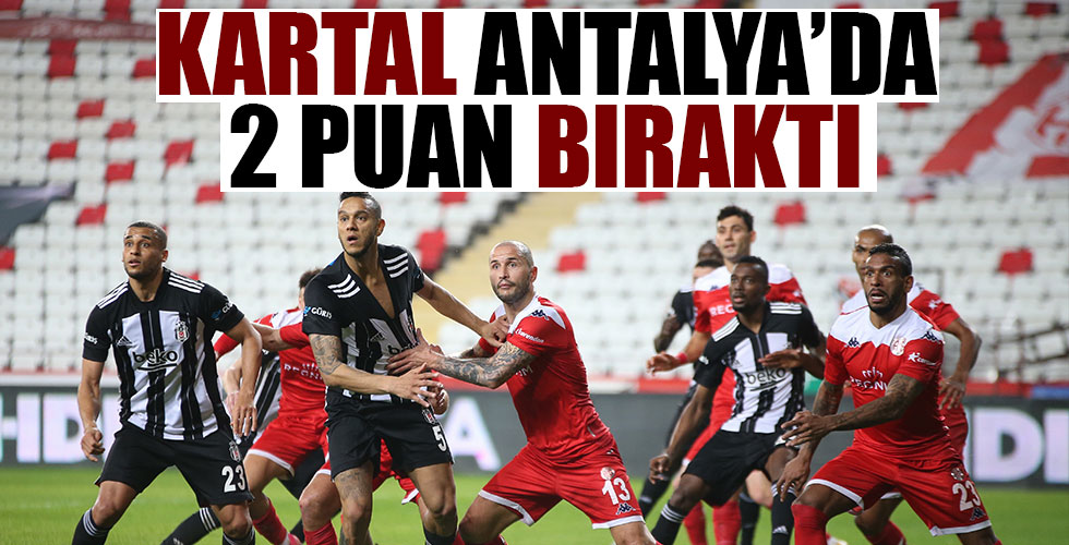 Beşiktaş Antalya'da 1 puana razı oldu!