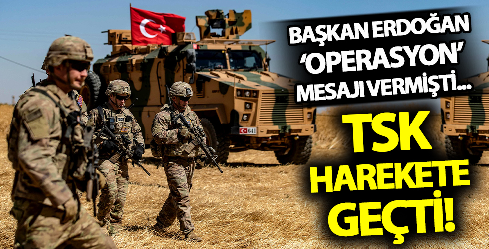 Cumhurbaşkanı Erdoğan 'operasyon' mesajı vermişti! Türk Silahlı Kuvvetleri harekete geçti