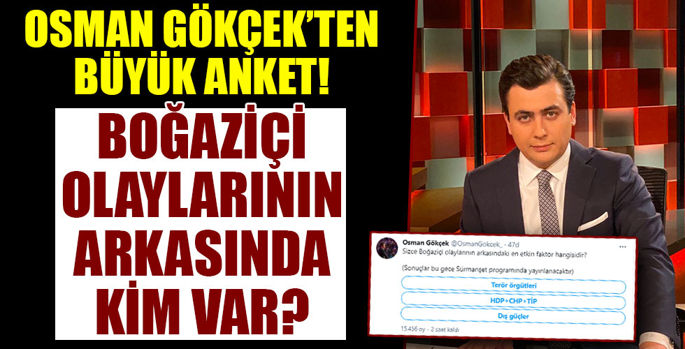 Osman Gökçek'ten büyük anket! Boğaziçi olaylarının arkasında kim var?