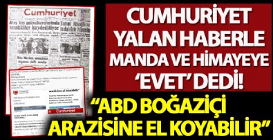 Cumhuriyet servis ettiği yalan haberle, manda ve himayeye 'evet' dedi: ABD Boğaziçi arazisine el koyabilir