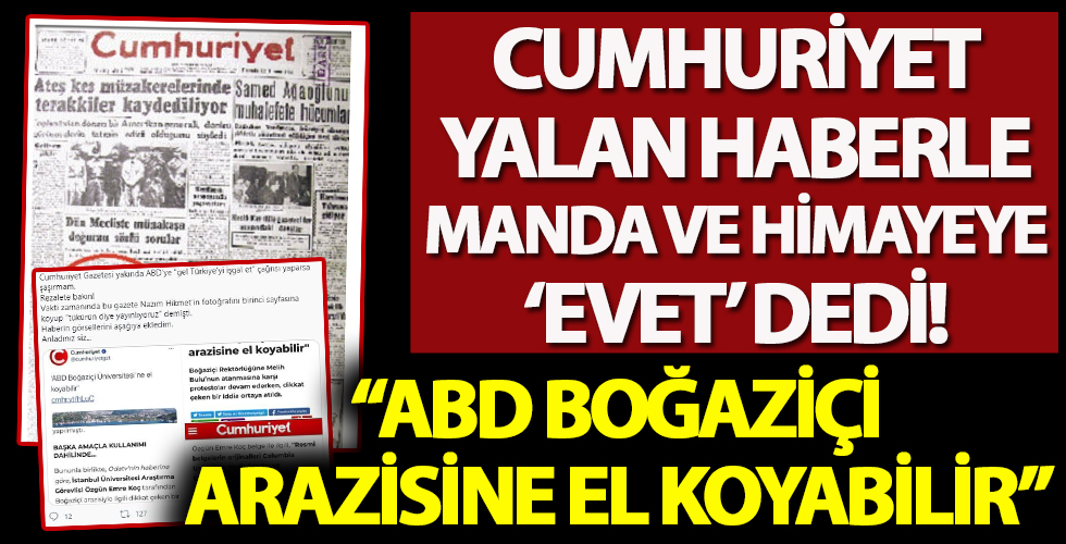 Cumhuriyet servis ettiği yalan haberle, manda ve himayeye 'evet' dedi: ABD Boğaziçi arazisine el koyabilir