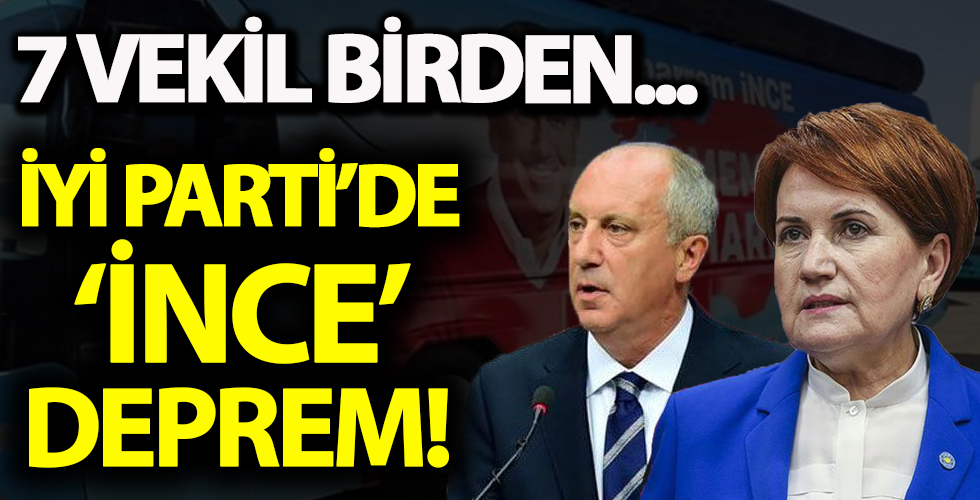 İyi Parti'de 'İnce' deprem! 7 vekil birden...