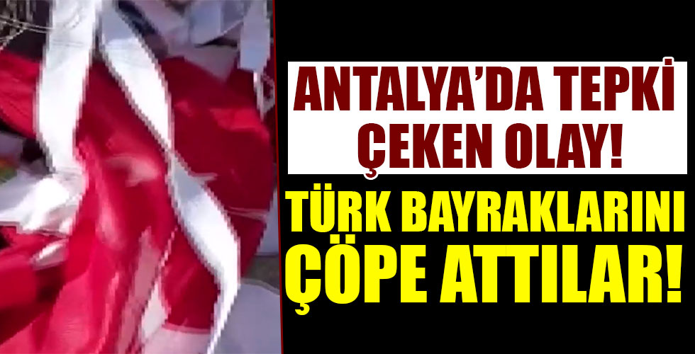 Skandal olay! Türk Bayraklarını çöpe attılar!