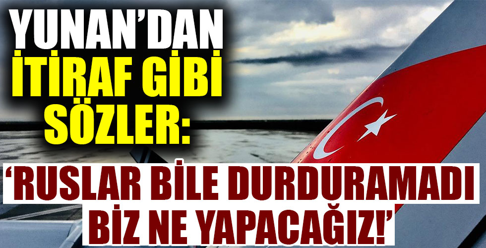 Yunan basını: 'Türk İHA ve SİHA'larını Rusya bile durduramadı, biz ne yapacağız?'