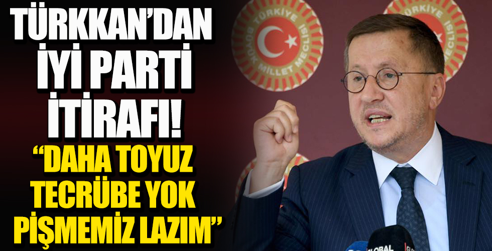 İyi Partili Lütfü Türkan: Tecrübesiz bir partiyiz!