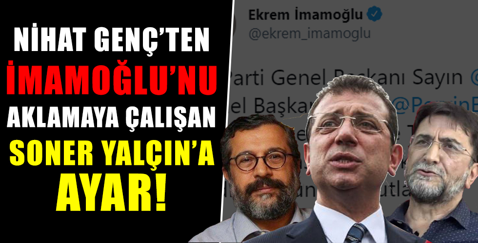 Nihat Genç'ten İmamoğlu'nu aklamaya çalışan Soner Yalçın'a tokat!
