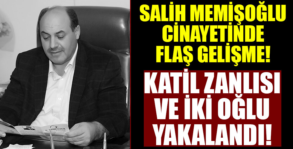 Salih Memişoğlu'nın katil zanlısı ve iki oğlu yakalandı!