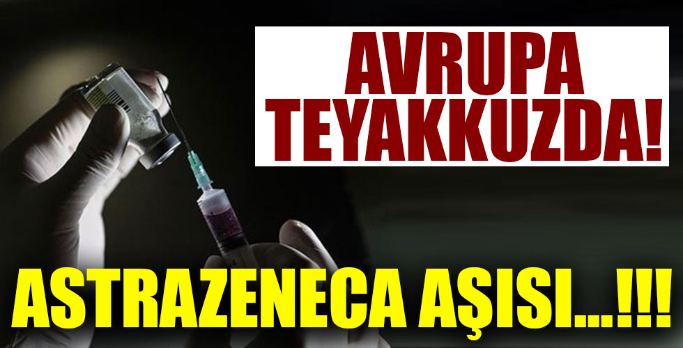 Avrupa teyakkuzda Astrazeneca aşısı...!!!