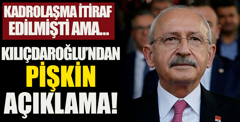Kadrolaşma itiraf edilmişti ama... Kılıçdaroğlu'ndan pişkin açıklama