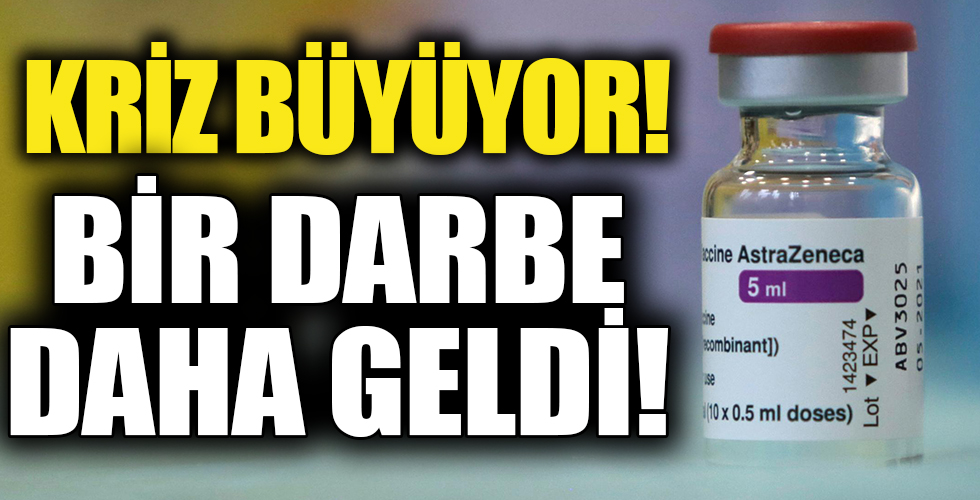 Kriz büyüyor: AstraZeneca aşısına bir darbe daha!