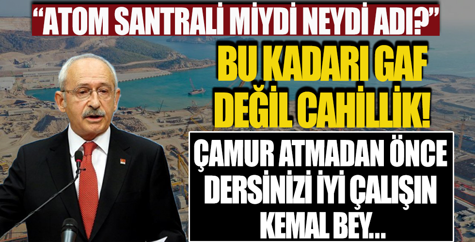 CHP lideri Kemal Kılıçdaroğlu'ndan cehalet kokan 'Akkuyu Nükleer Santrali' sözleri: 'Atom santrali miydi neydi adı?'