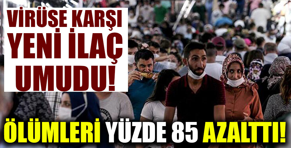 Koronaya karşı yeni ilaç umudu: Ölümleri yüzde 85 azalttı!