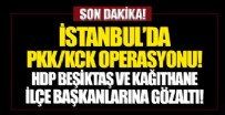 BEŞİKTAŞ - İstanbul'da PKK/KCK operasyonu! HDP Beşiktaş ve Kağıthane ilçe başkanları dahil 10 gözaltı
