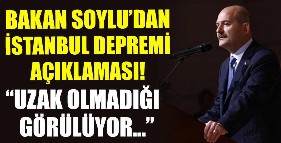 İçişleri bakanı Süleyman Soylu'dan son dakika İstanbul depremi açıklaması: Bilimsel veriler uzak olmadığını gösteriyor
