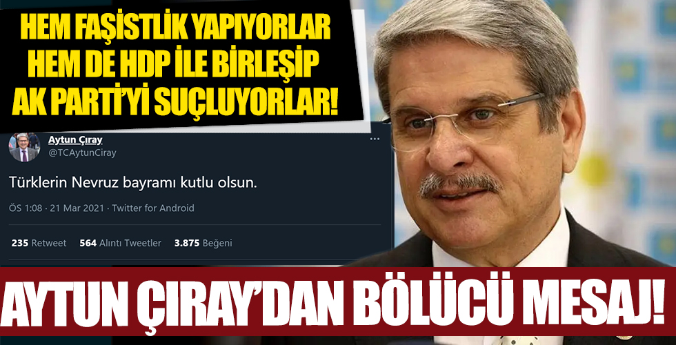 Hem milleti ayrıştırıyorlar hem de HDP ile birleşip AK Parti’yi suçluyorlar! Aytun Çıray’dan bölücülük kokan mesaj