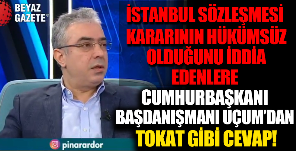 İstanbul Sözleşmesi Kararı’nın hükümsüz olduğunu iddia edenlere Cumhurbaşkanı Başdanışmanı Mehmet Uçum’dan tokat gibi cevap!
