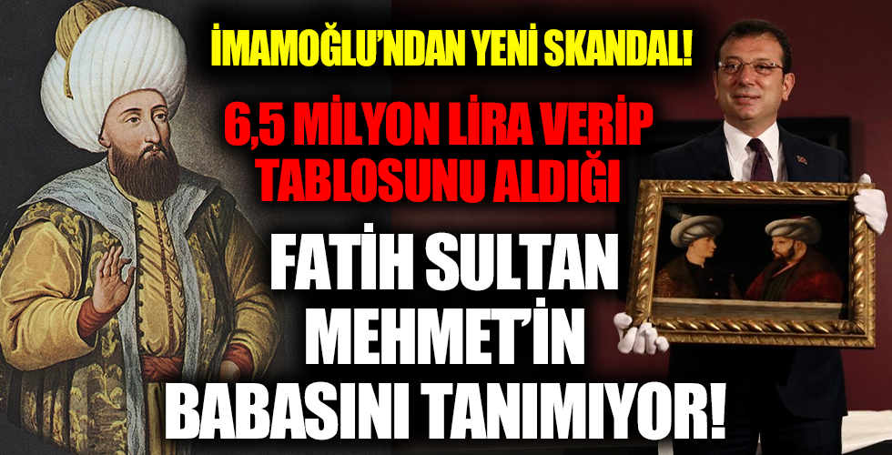 İBB Başkanı İmamoğlu Fatih Sultan Mehmet'in babasını tanımıyor