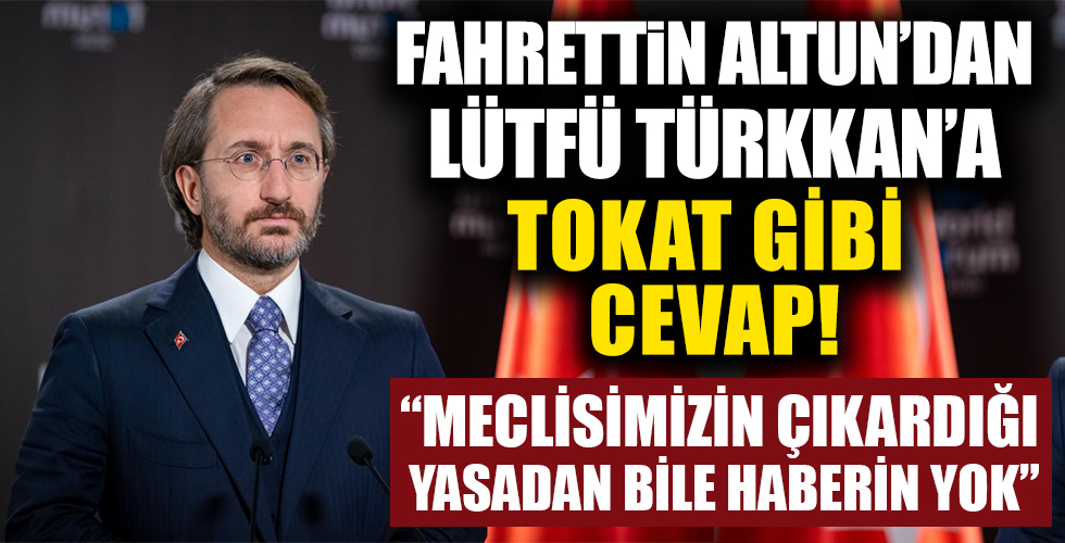 İletişim Başkanı Fahrettin Altun'dan Lütfü Türkkan’a cevap!