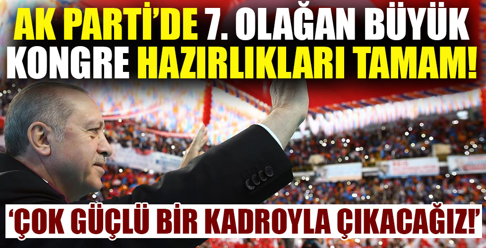AK Parti'de 7. Olağan Büyük Kongre hazırlıkları tamam!