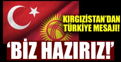 Kırgızistan'dan Türkiye'ye mesaj: 'Biz hazırız'