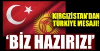 KıRGıZISTAN - Kırgızistan'dan Türkiye'ye mesaj: 'Biz hazırız'