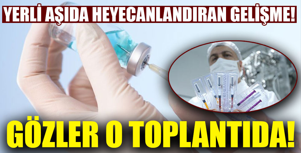 Yerli aşıda heyecanlandıran gelişme!