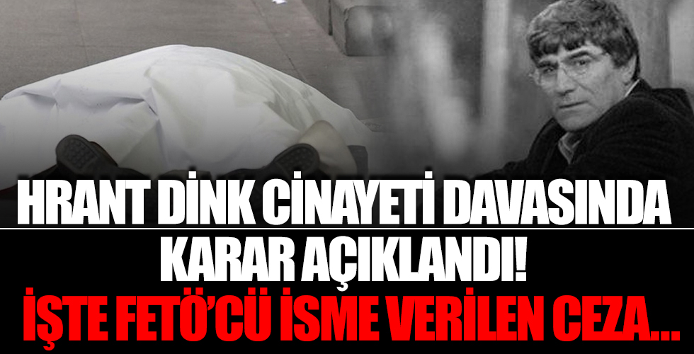 Hrant Dink cinayeti davasında karar açıklandı! FETÖ'cü isimlerin cezası belli oldu