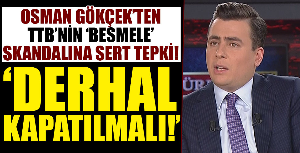 Osman Gökçek'ten TTB'ye sert tepki: 'Derhal kapatılmalı!'