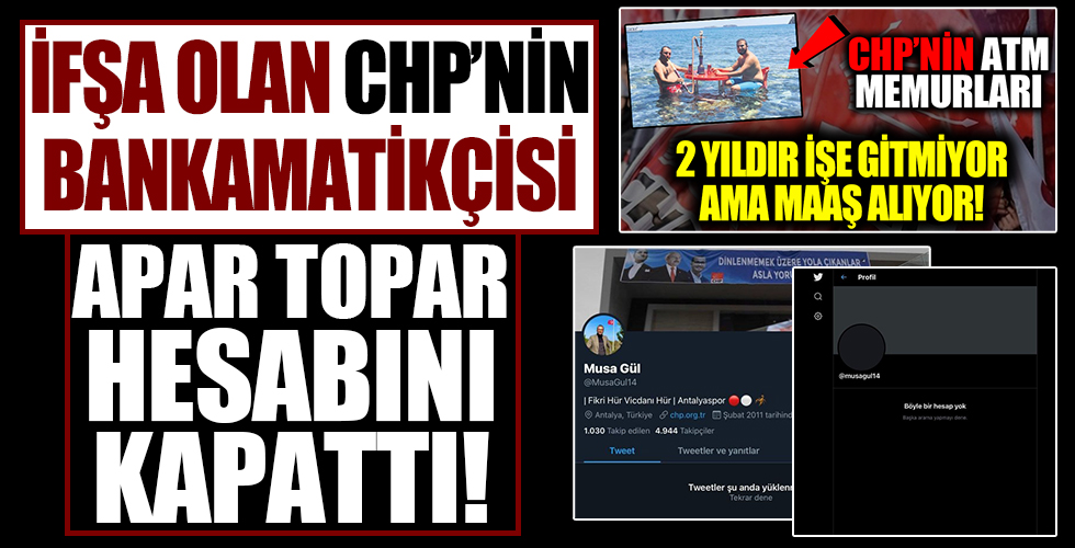 İfşa olan CHP'li bankamatikçi Musa Gül apar topar sosyal medya hesaplarını kapattı